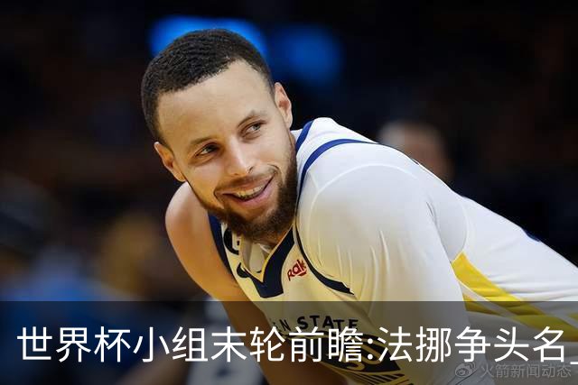 世界杯小组末轮前瞻:法挪争头名 西班牙仍不稳