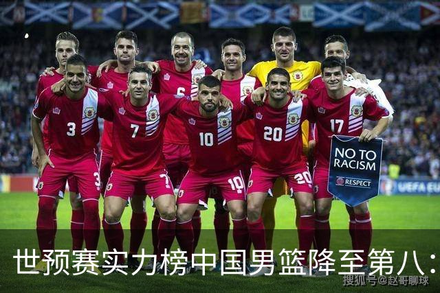 世预赛实力榜中国男篮降至第八：男篮实力依然可期
