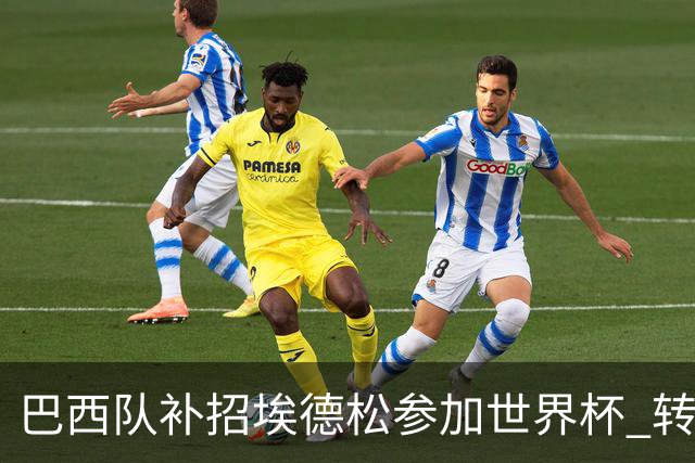 巴西队补招埃德松参加世界杯 转会曼联事宜或被推迟