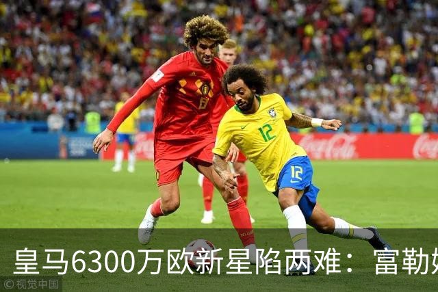 皇马6300万欧新星陷两难：富勒姆想租借加买断，伯纳乌拒绝放走长期资产