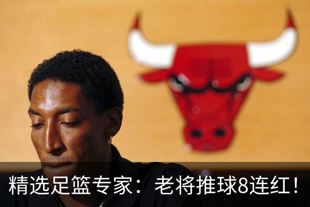 精选足篮专家：老将推球8连红！王绍利连中6场