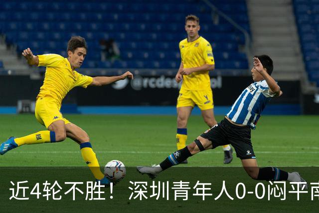 近4轮不胜！深圳青年人0-0闷平南通支云 青年人仍中甲第2支云第3