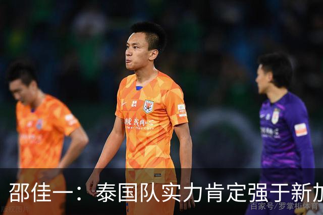 邵佳一：泰国队实力肯定强于新加坡，近几年我们没占到什么便宜